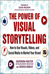 The Power of Visual Storytelling: How to Use Visuals, Videos, and Social Media to Market Your Brand Book Cover